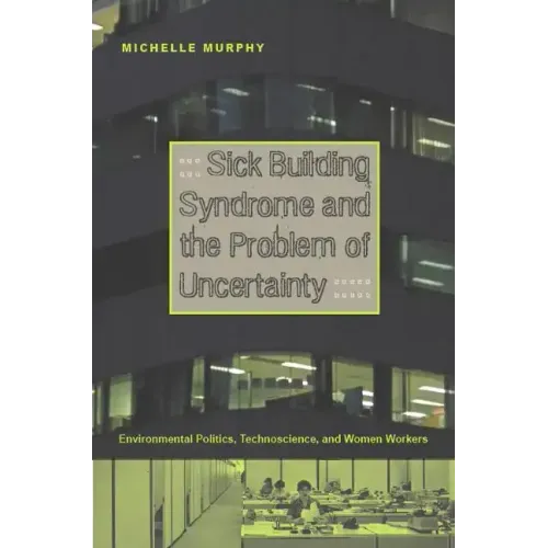 Sick Building Syndrome and the Problem of Uncertainty: Environmental Politics, Technoscience, and Women Workers