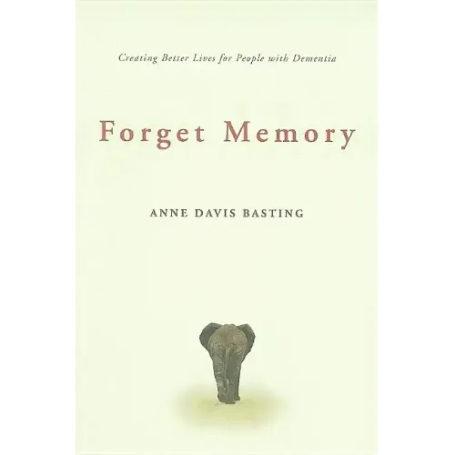 Forget Memory: Creating Better Lives for People with Dementia