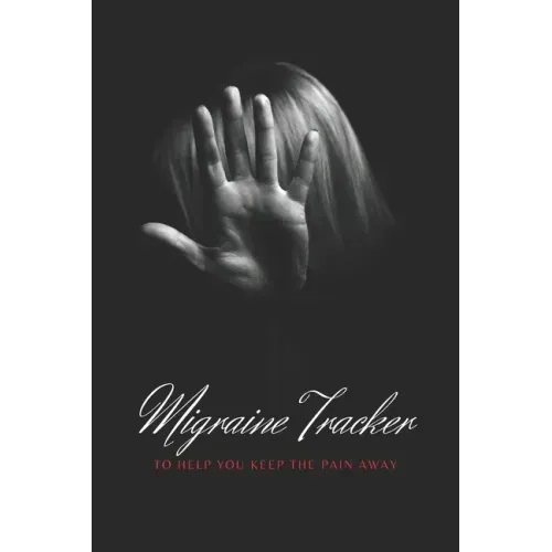 Migraine Tracker: To Help You Keep The Pain Away - Medical Record Tracker for Severe Pain Management - 6x9 120 pages