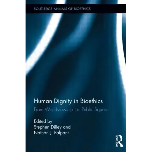 Human Dignity in Bioethics: From Worldviews to the Public Square