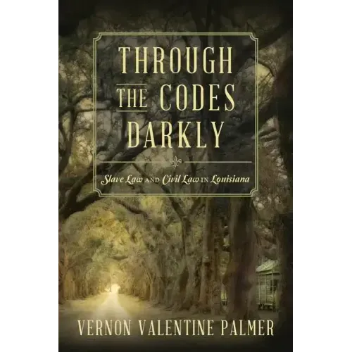 Through the Codes Darkly: Slave Law and Civil Law in Louisiana