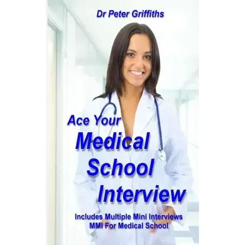 Ace Your Medical School Interview: Includes Multiple Mini Interviews MMI For Medical School