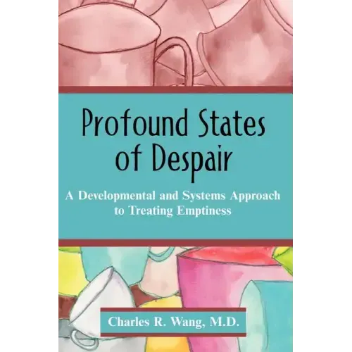 Profound States of Despair: A Developmental and Systems Approach to Treating Emptiness