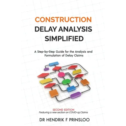 Construction Delay Analysis Simplified: A Step-by-Step Guide for the Analysis and Formulation of Delay Claims