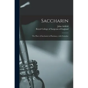 Saccharin: the Place of Saccharin in Pharmacy, With Formulae - Paperback