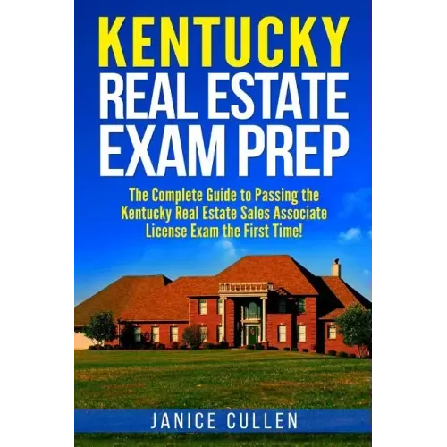 Kentucky Real Estate Exam Prep: The Complete Guide to Passing the Kentucky Real Estate Sales Associate License Exam the First Time!