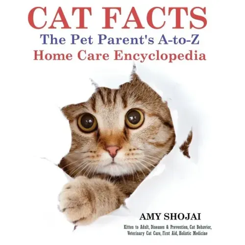 Cat Facts: THE PET PARENTS A-to-Z HOME CARE ENCYCLOPEDIA: Kitten to Adult, Disease & Prevention, Cat Behavior Veterinary Care, Fi