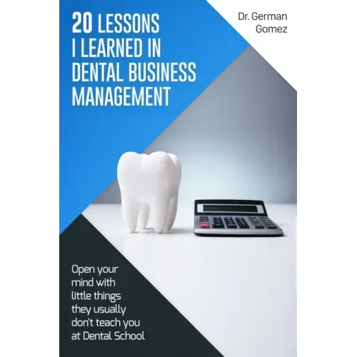 20 lessons I learned in Dental Business Management: Open your mind with little things they usually don't teach you at Dental School