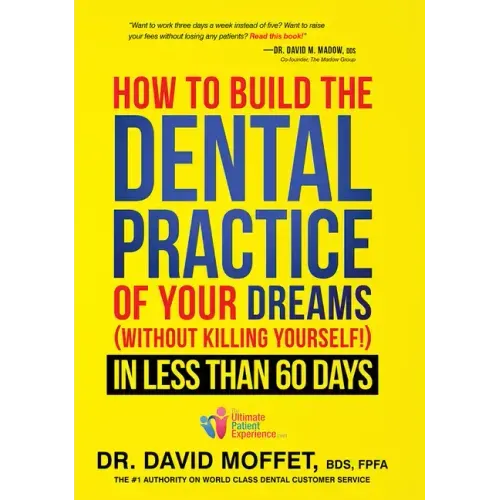 How to Build the Dental Practice of Your Dreams: (Without Killing Yourself!) in Less Than 60 Days