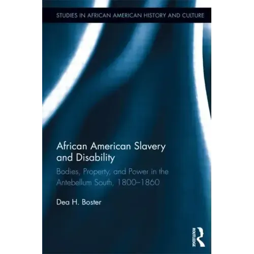 African American Slavery and Disability: Bodies, Property and Power in the Antebellum South, 1800-1860