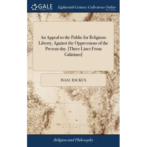 An Appeal to the Public for Religious Liberty, Against the Oppressions of the Present day. [Three Lines From Galatians]