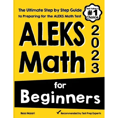 ALEKS Math for Beginners: The Ultimate Step by Step Guide to Preparing for the ALEKS Math Test