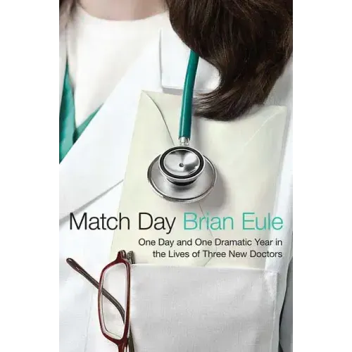 Match Day: One Day and One Dramatic Year in the Lives of Three New Doctors