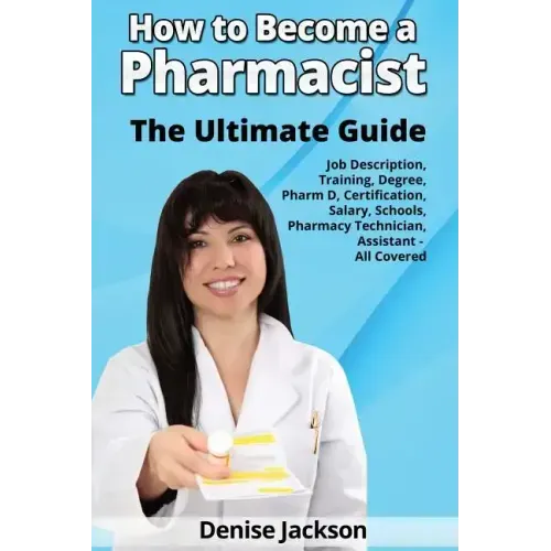 How to Become a Pharmacist The Ultimate Guide Job Description, Training, Degree, Pharm D, Certification, Salary, Schools, Pharmacy Tech, Technician, A