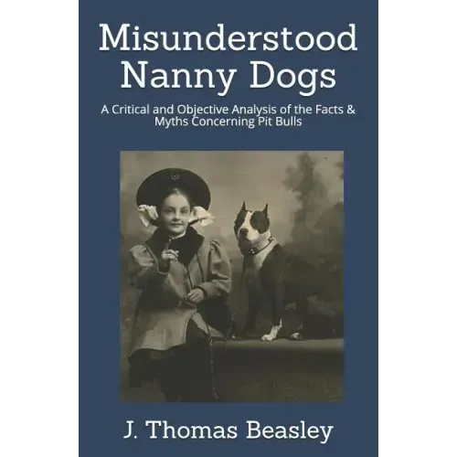 Misunderstood Nanny Dogs: A Critical and Objective Analysis of the Facts & Myths Concerning Pit Bulls