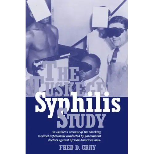 The Tuskegee Syphilis Study: An Insider's Account of the Shocking Medical Experiment Conducted by Government Doctors Against African American Men