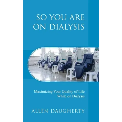 So You Are on Dialysis: Maximizing Your Quality of Life While on Dialysis