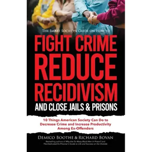 The Smart Society's Guide on How to Fight Crime, Reduce Recidivism, and Close Jails & Prisons: 10 Things American Society Can Do to Decrease Crime and - Paperback