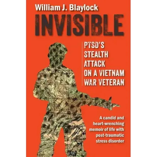 Invisible: PTSD's Stealth Attack on a Vietnam Veteran: A Candid and Heart-Wrenching Memoir of Life with Post-Traumatic Stress Disorder