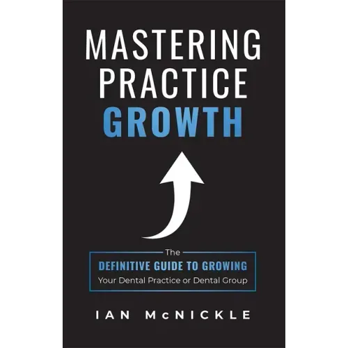 Mastering Practice Growth: The Definitive Guide to Growing Your Dental Practice or Dental Group