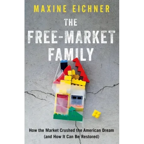The Free-Market Family: How the Market Crushed the American Dream (and How It Can Be Restored)