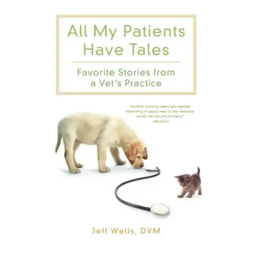 All My Patients Have Tales: Favorite Stories from a Vet's Practice