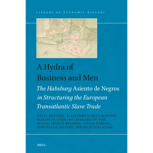 A Hydra of Business and Men: The Habsburg Asiento de Negros in Structuring the European Transatlantic Slave Trade - Hardcover
