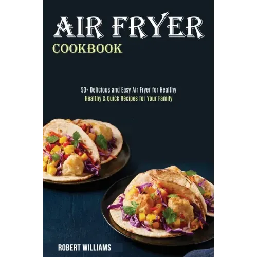 Air Fryer Cookbook: Healthy & Quick Recipes for Your Family (50+ Delicious and Easy Air Fryer for Healthy)