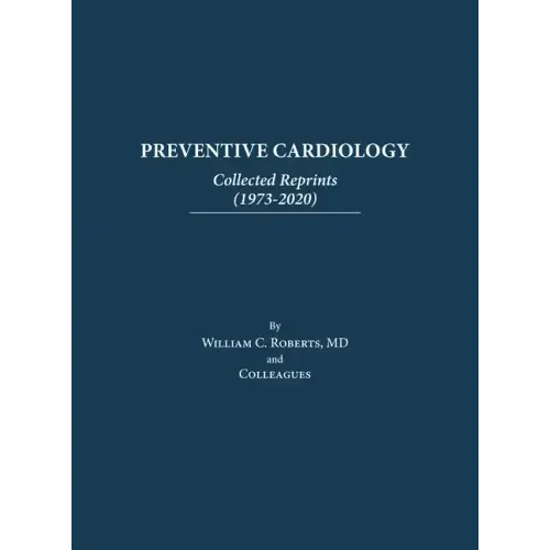 Preventive Cardiology: Collected Reprints (1973-2020): Collected Reprints (1973 to 2020): Collected Reprints by Roberts