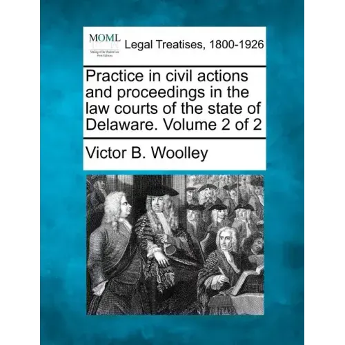 Practice in civil actions and proceedings in the law courts of the state of Delaware. Volume 2 of 2