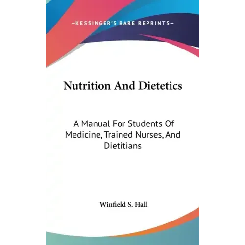 Nutrition And Dietetics: A Manual For Students Of Medicine, Trained Nurses, And Dietitians