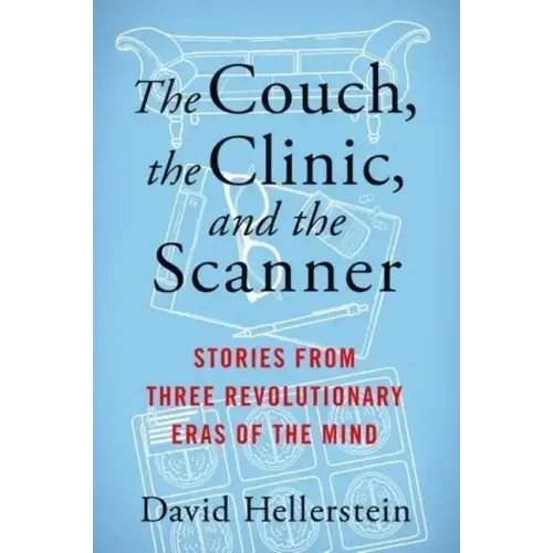 The Couch, the Clinic, and the Scanner: Stories from Three Revolutionary Eras of the Mind