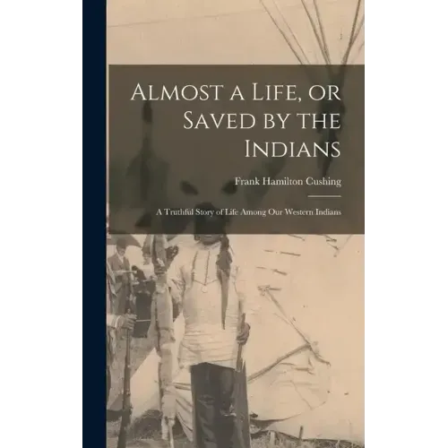 Almost a Life, or Saved by the Indians: A Truthful Story of Life Among our Western Indians