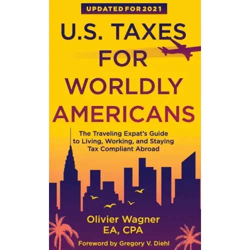 U.S. Taxes for Worldly Americans: The Traveling Expat's Guide to Living, Working, and Staying Tax Compliant Abroad