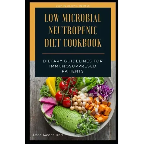 Low Microbial Neutropenic Diet Cookbook: Dietary Guidelines for Immunosuppresed Patients