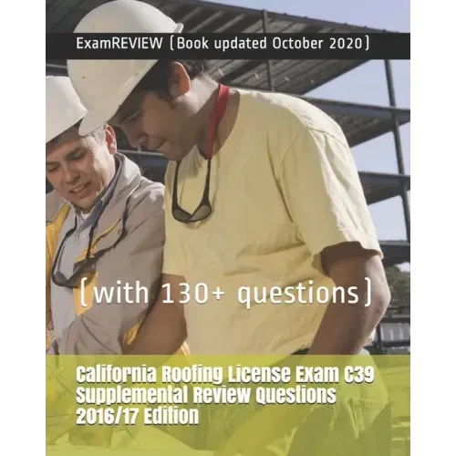 California Roofing License Exam C39 Supplemental Review Questions 2016/17 Edition: (with 130+ questions)