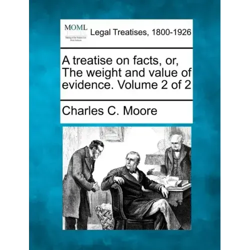 A treatise on facts, or, The weight and value of evidence. Volume 2 of 2