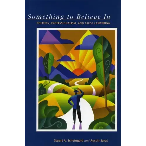 Something to Believe in: Politics, Professionalism, and Cause Lawyering