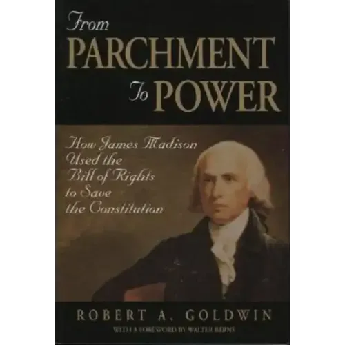 From Parchment to Power: How James Madison Used the Bill of Rights to Save the Constutition