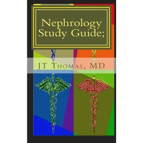 Nephrology Study Guide; Concise Information That Every Med Student, Physician, NP, and PA Should Know