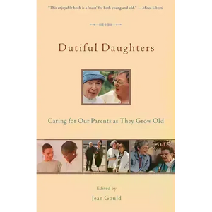 Dutiful Daughters: Caring for Our Parents as They Grow Old - Paperback