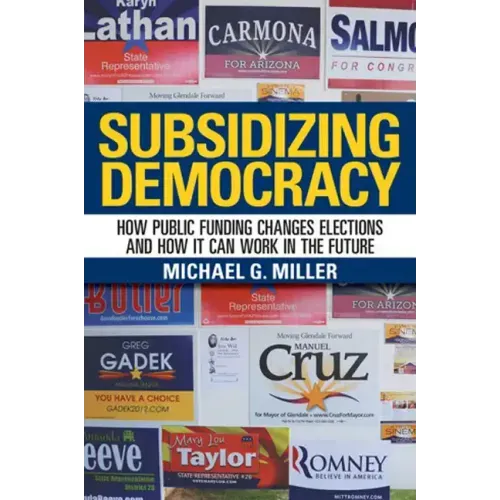 Subsidizing Democracy: How Public Funding Changes Elections and How It Can Work in the Future
