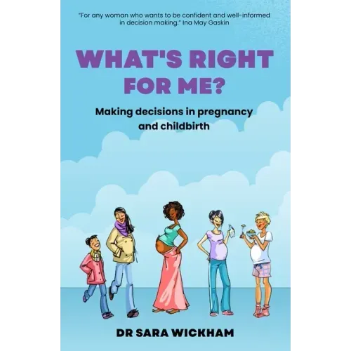 What's Right For Me?: Making decisions in pregnancy and childbirth