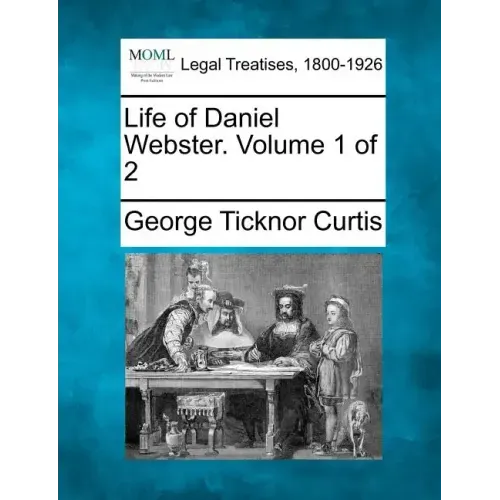 Life of Daniel Webster. Volume 1 of 2
