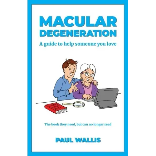 Macular Degeneration: A guide to help someone you love