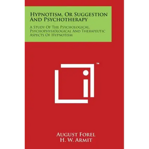 Hypnotism, Or Suggestion And Psychotherapy: A Study Of The Psychological, Psychophysiological And Therapeutic Aspects Of Hypnotism - Paperback
