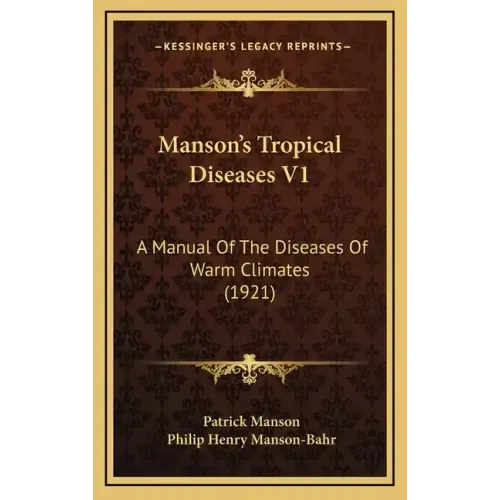 Manson's Tropical Diseases V1: A Manual Of The Diseases Of Warm Climates (1921)