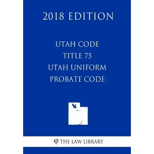 Utah Code - Title 75 - Utah Uniform Probate Code (2018 Edition)