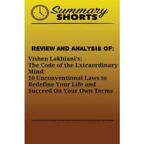 Review and Analysis Of: Vishen Lakhiani?s: : The Code of the Extraordinary Mind: 10 Unconventional Laws to Redefine Your Life and Succeed On Y