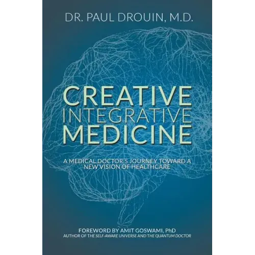 Creative Integrative Medicine: A Medical Doctor's Journey Toward a New Vision for Healthcare